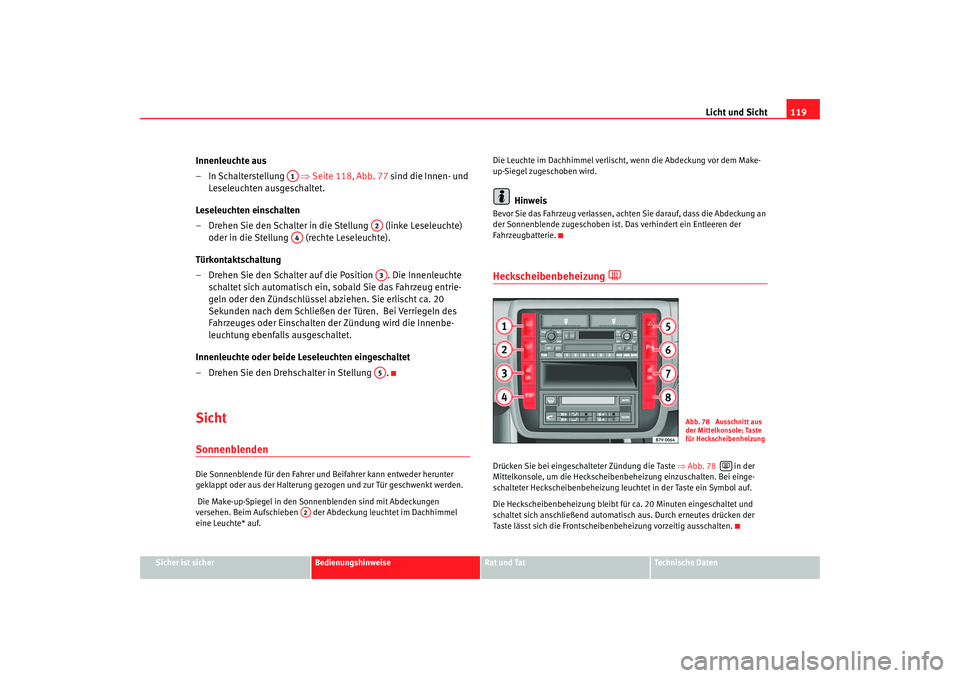 Seat Alhambra 2005 Betriebsanleitung (in German) Licht und Sicht119
Sicher ist sicher
Bedienungshinweise
Rat und Tat
Technische Daten
Innenleuchte aus
– In Schalterstellung ⇒ Seite 118, Abb. 77 sind die Innen- und
Leseleuchten ausgeschaltet.
Seat Alhambra 2005 Betriebsanleitung (in German) Licht und Sicht119
Sicher ist sicher
Bedienungshinweise
Rat und Tat
Technische Daten
Innenleuchte aus
– In Schalterstellung ⇒ Seite 118, Abb. 77 sind die Innen- und
Leseleuchten ausgeschaltet.