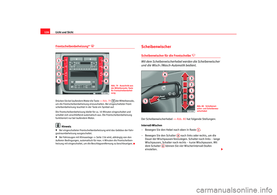 Seat Alhambra 2005 Betriebsanleitung (in German) Licht und Sicht
120Frontscheibenbeheizung*
Drücken Sie bei laufendem Motor die Taste ⇒Abb. 79 der Mittelkonsole,
um die Frontscheibenbeheizung einzuschalten. Bei eingeschalteter Front-
sch Seat Alhambra 2005 Betriebsanleitung (in German) Licht und Sicht
120Frontscheibenbeheizung*
Drücken Sie bei laufendem Motor die Taste ⇒Abb. 79 der Mittelkonsole,
um die Frontscheibenbeheizung einzuschalten. Bei eingeschalteter Front-
sch