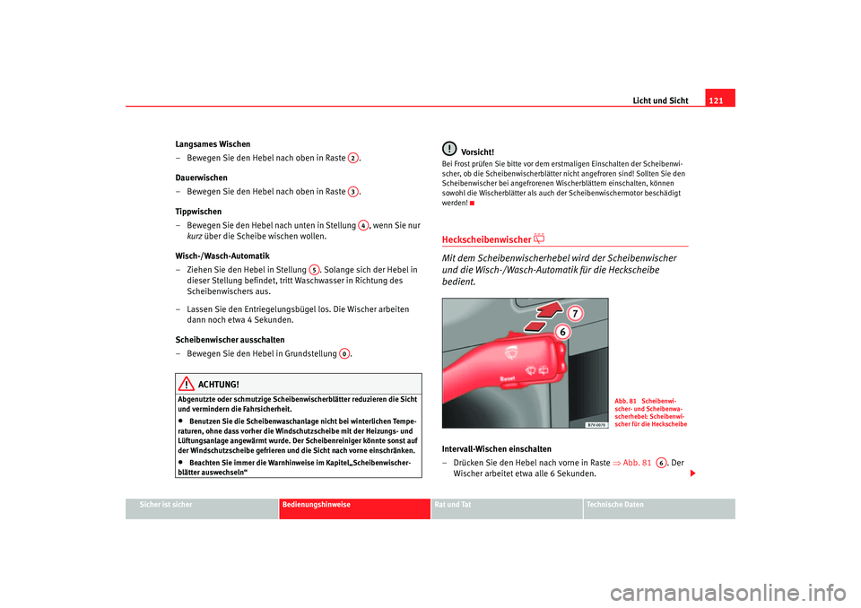 Seat Alhambra 2005 Betriebsanleitung (in German) Licht und Sicht121
Sicher ist sicher
Bedienungshinweise
Rat und Tat
Technische Daten
Langsames Wischen
– Bewegen Sie den Hebel nach oben in Raste .
Dauerwischen
– Bewegen Sie den Hebel nach oben Seat Alhambra 2005 Betriebsanleitung (in German) Licht und Sicht121
Sicher ist sicher
Bedienungshinweise
Rat und Tat
Technische Daten
Langsames Wischen
– Bewegen Sie den Hebel nach oben in Raste .
Dauerwischen
– Bewegen Sie den Hebel nach oben