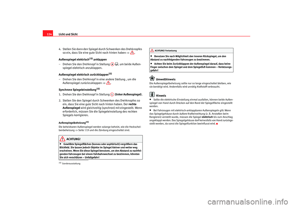 Seat Alhambra 2005 Betriebsanleitung (in German) Licht und Sicht
124
4. Stellen Sie dann den Spiegel durch Schwenken des Drehknopfes so ein, dass Sie eine gute Sicht nach hinten haben ⇒.
Außenspiegel elektrisch
23)
anklappen
– Drehen Sie den Seat Alhambra 2005 Betriebsanleitung (in German) Licht und Sicht
124
4. Stellen Sie dann den Spiegel durch Schwenken des Drehknopfes so ein, dass Sie eine gute Sicht nach hinten haben ⇒.
Außenspiegel elektrisch
23)
anklappen
– Drehen Sie den