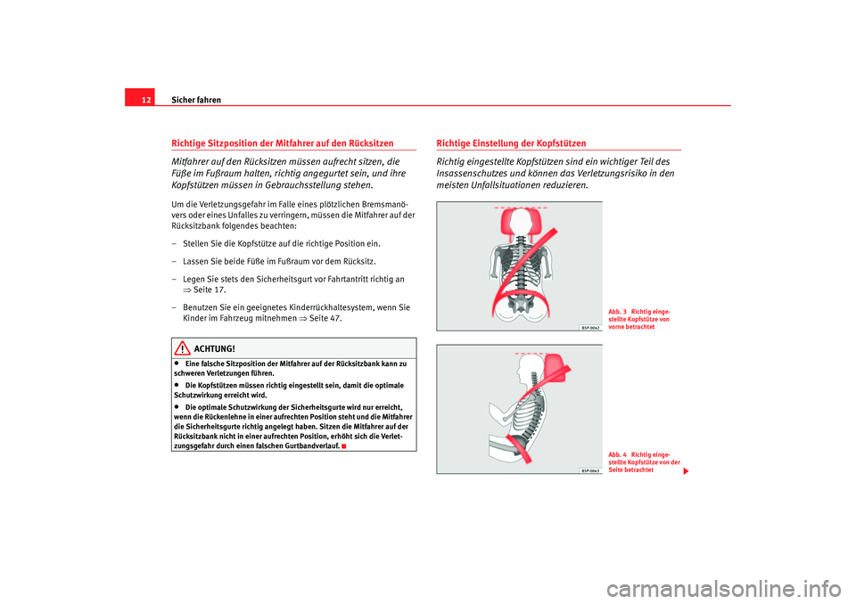 Seat Alhambra 2005  Betriebsanleitung (in German) Sicher fahren
12Richtige Sitzposition der Mitfahrer auf den Rücksitzen
Mitfahrer auf den Rücksitzen müssen aufrecht sitzen, die 
Füße im Fußraum halten, richtig angegurtet sein, und ihre 
Kopfst