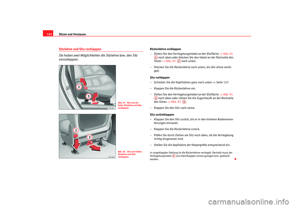 Seat Alhambra 2005 Betriebsanleitung (in German) Sitzen und Verstauen
132Sitzlehne und Sitz vorklappen
Sie haben zwei Möglichkeiten die Sitzlehne bzw. den Sitz
vorzuklappen.
Rückenlehne vorklappen
– Ziehen Sie den Verriegelungshebel an der Sitz Seat Alhambra 2005 Betriebsanleitung (in German) Sitzen und Verstauen
132Sitzlehne und Sitz vorklappen
Sie haben zwei Möglichkeiten die Sitzlehne bzw. den Sitz
vorzuklappen.
Rückenlehne vorklappen
– Ziehen Sie den Verriegelungshebel an der Sitz