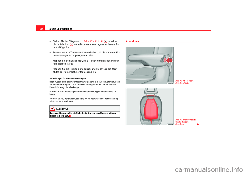 Seat Alhambra 2005  Betriebsanleitung (in German) Sitzen und Verstauen
134
– Stellen Sie das Sitzgestell  ⇒Seite 133, Abb. 94    zwischen 
die Haltebolzen   in die Bodenverankerungen und lassen Sie 
beide Bügel los.
– Prüfen Sie durch Ziehen 