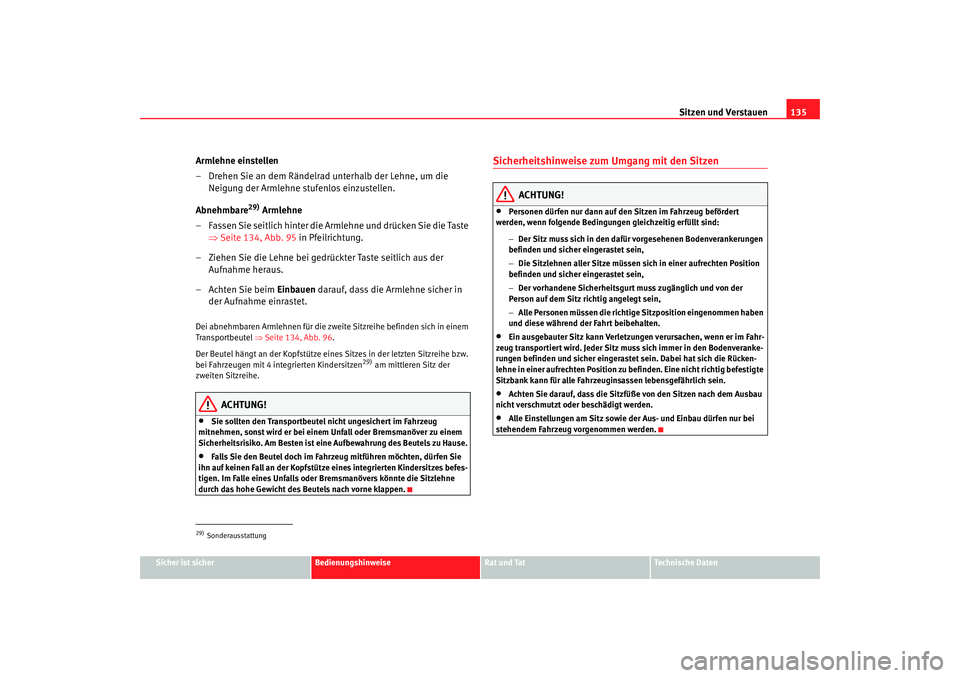 Seat Alhambra 2005  Betriebsanleitung (in German) Sitzen und Verstauen135
Sicher ist sicher
Bedienungshinweise
Rat und Tat
Technische Daten
Armlehne einstellen
– Drehen Sie an dem Rändelrad unterhalb der Lehne, um die 
Neigung der Armlehne stufenl