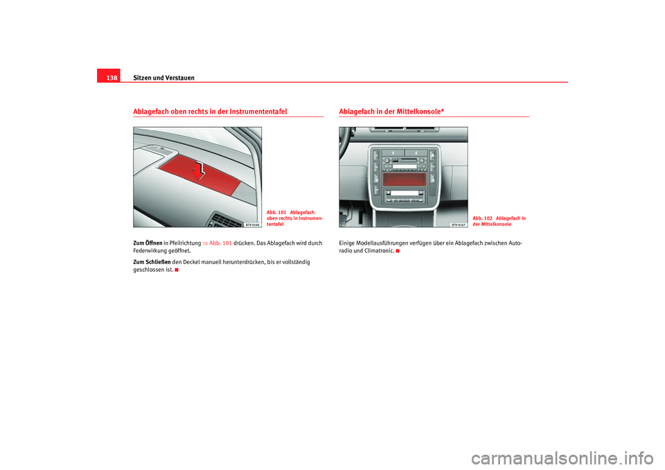 Seat Alhambra 2005 Betriebsanleitung (in German) Sitzen und Verstauen
138Ablagefach oben rechts in der Instrumententafel Zum Öffnen in Pfeilrichtung ⇒Abb. 101 drücken. Das Ablagefach wird durch
Federwirkung geöffnet.
Zum Schließen den Deck Seat Alhambra 2005 Betriebsanleitung (in German) Sitzen und Verstauen
138Ablagefach oben rechts in der Instrumententafel Zum Öffnen in Pfeilrichtung ⇒Abb. 101 drücken. Das Ablagefach wird durch
Federwirkung geöffnet.
Zum Schließen den Deck
