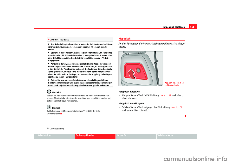 Seat Alhambra 2005 Betriebsanleitung (in German) Sitzen und Verstauen141
Sicher ist sicher
Bedienungshinweise
Rat und Tat
Technische Daten
•
Aus Sicherheitsgründen dürfen in jedem Getränkehalter nur herkömm-
liche Getränkeflaschen oder -dosen Seat Alhambra 2005 Betriebsanleitung (in German) Sitzen und Verstauen141
Sicher ist sicher
Bedienungshinweise
Rat und Tat
Technische Daten
•
Aus Sicherheitsgründen dürfen in jedem Getränkehalter nur herkömm-
liche Getränkeflaschen oder -dosen