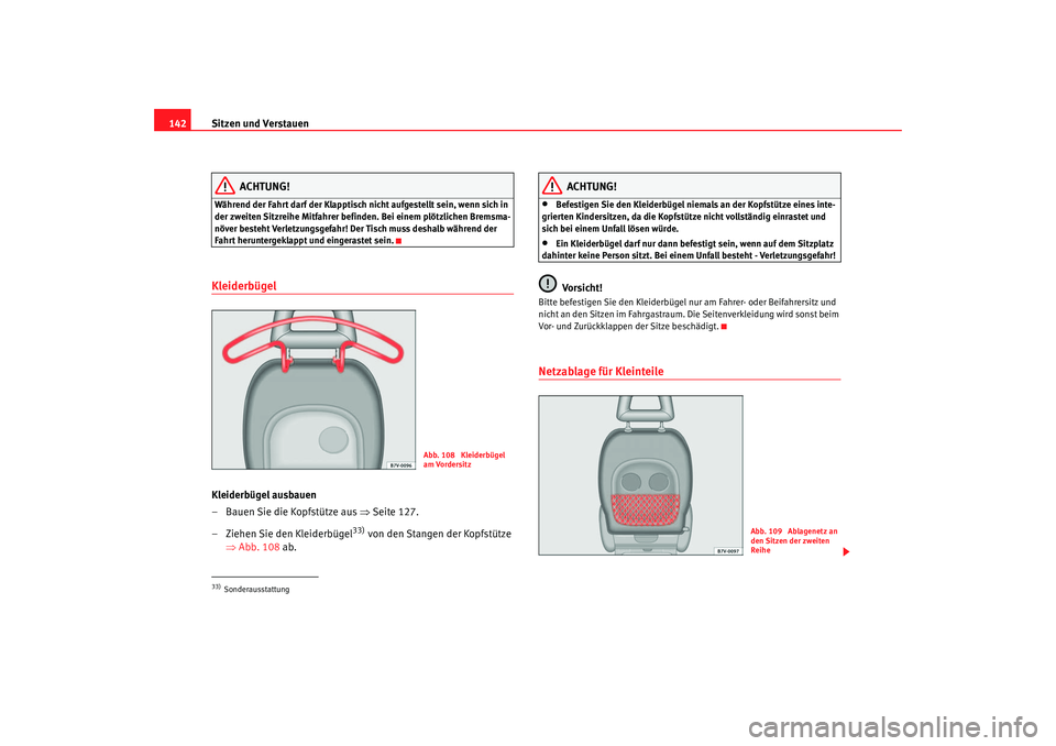 Seat Alhambra 2005 Betriebsanleitung (in German) Sitzen und Verstauen
142
ACHTUNG!
Während der Fahrt darf der Klapptisch nicht aufgestellt sein, wenn sich in
der zweiten Sitzreihe Mitfahrer befinden. Bei einem plötzlichen Bremsma-
növer besteht Seat Alhambra 2005 Betriebsanleitung (in German) Sitzen und Verstauen
142
ACHTUNG!
Während der Fahrt darf der Klapptisch nicht aufgestellt sein, wenn sich in
der zweiten Sitzreihe Mitfahrer befinden. Bei einem plötzlichen Bremsma-
növer besteht