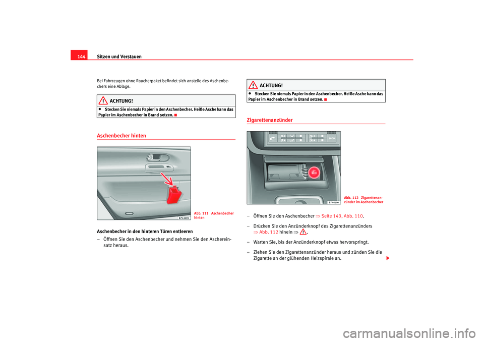 Seat Alhambra 2005 Betriebsanleitung (in German) Sitzen und Verstauen
144Bei Fahrzeugen ohne Raucherpaket befindet sich anstelle des Aschenbe-
chers eine Ablage.
ACHTUNG!
•
Stecken Sie niemals Papier in den Aschenbecher. Heiße Asche kann das
Pap Seat Alhambra 2005 Betriebsanleitung (in German) Sitzen und Verstauen
144Bei Fahrzeugen ohne Raucherpaket befindet sich anstelle des Aschenbe-
chers eine Ablage.
ACHTUNG!
•
Stecken Sie niemals Papier in den Aschenbecher. Heiße Asche kann das
Pap
