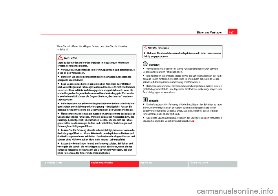 Seat Alhambra 2005 Betriebsanleitung (in German) Sitzen und Verstauen147
Sicher ist sicher
Bedienungshinweise
Rat und Tat
Technische Daten
Wenn Sie mit offener Heckklappe fahren, beachten Sie die Hinweise
⇒
Seite 101.
ACHTUNG!
Loses Ladegut oder Seat Alhambra 2005 Betriebsanleitung (in German) Sitzen und Verstauen147
Sicher ist sicher
Bedienungshinweise
Rat und Tat
Technische Daten
Wenn Sie mit offener Heckklappe fahren, beachten Sie die Hinweise
⇒
Seite 101.
ACHTUNG!
Loses Ladegut oder