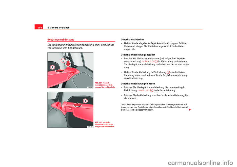 Seat Alhambra 2005 Betriebsanleitung (in German) Sitzen und Verstauen
150Gepäckraumabdeckung
Die ausgezogene Gepäckraumabdeckung dient dem Schutz
vor Blicken in den Gepäckraum.
Gepäckraum abdecken
– Ziehen Sie die eingebaute Gepäckraumabdeck Seat Alhambra 2005 Betriebsanleitung (in German) Sitzen und Verstauen
150Gepäckraumabdeckung
Die ausgezogene Gepäckraumabdeckung dient dem Schutz
vor Blicken in den Gepäckraum.
Gepäckraum abdecken
– Ziehen Sie die eingebaute Gepäckraumabdeck