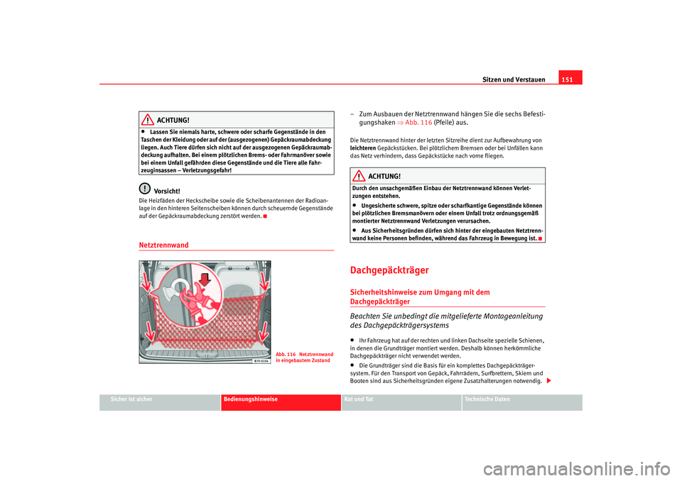 Seat Alhambra 2005  Betriebsanleitung (in German) Sitzen und Verstauen151
Sicher ist sicher
Bedienungshinweise
Rat und Tat
Technische Daten
ACHTUNG!
•
Lassen Sie niemals harte, schwere oder scharfe Gegenstände in den 
Taschen der Kleidung oder auf