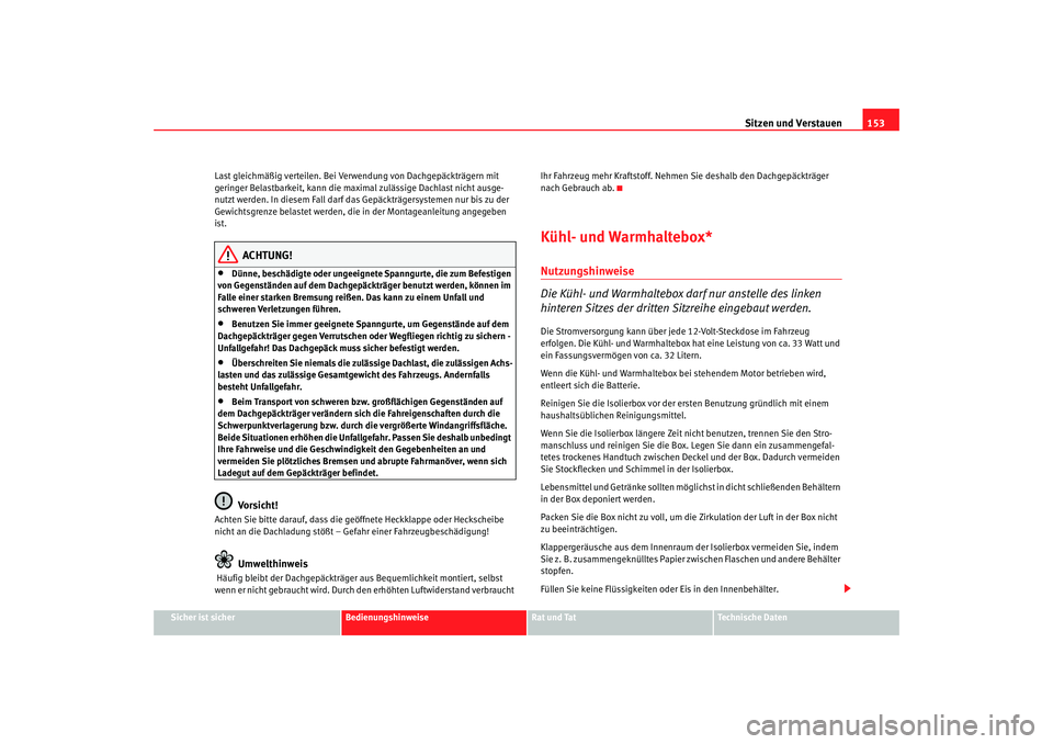 Seat Alhambra 2005 Betriebsanleitung (in German) Sitzen und Verstauen153
Sicher ist sicher
Bedienungshinweise
Rat und Tat
Technische Daten
Last gleichmäßig verteilen. Bei
Verwendung von Dachgepäckträgern mit
geringer Belastbarkeit, kann die ma Seat Alhambra 2005 Betriebsanleitung (in German) Sitzen und Verstauen153
Sicher ist sicher
Bedienungshinweise
Rat und Tat
Technische Daten
Last gleichmäßig verteilen. Bei
Verwendung von Dachgepäckträgern mit
geringer Belastbarkeit, kann die ma