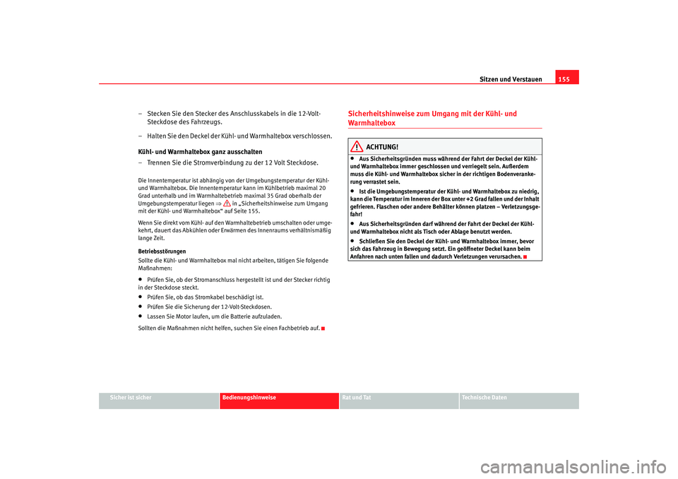 Seat Alhambra 2005 Betriebsanleitung (in German) Sitzen und Verstauen155
Sicher ist sicher
Bedienungshinweise
Rat und Tat
Technische Daten
– Stecken Sie den Stecker des Anschlusskabels in die 12-Volt-
Steckdose des Fahrzeugs.
– Halten Sie den De Seat Alhambra 2005 Betriebsanleitung (in German) Sitzen und Verstauen155
Sicher ist sicher
Bedienungshinweise
Rat und Tat
Technische Daten
– Stecken Sie den Stecker des Anschlusskabels in die 12-Volt-
Steckdose des Fahrzeugs.
– Halten Sie den De