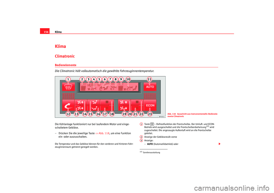 Seat Alhambra 2005 Betriebsanleitung (in German) Klima
156KlimaClimatronic Bedienelemente
Die Climatronic hält vollautomatisch die gewählte Fahrzeuginnentemperatur.Die Kühlanlage funktioniert nur bei laufendem Motor und einge-
schaltetem Gebläse Seat Alhambra 2005 Betriebsanleitung (in German) Klima
156KlimaClimatronic Bedienelemente
Die Climatronic hält vollautomatisch die gewählte Fahrzeuginnentemperatur.Die Kühlanlage funktioniert nur bei laufendem Motor und einge-
schaltetem Gebläse