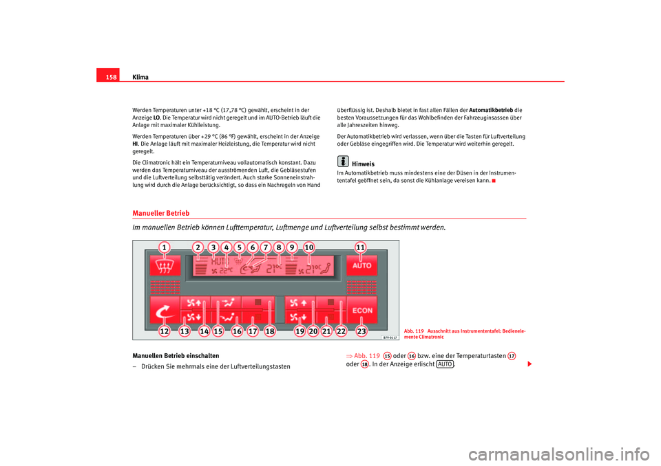 Seat Alhambra 2005 Betriebsanleitung (in German) Klima
158Werden Temperaturen unter +18 °C (17,78 °C) gewählt, erscheint in der
Anzeige LO. Die Temperatur wird nicht geregelt und im AUTO-Betrieb läuft die
Anlage mit maximaler Kühlleistung.
W Seat Alhambra 2005 Betriebsanleitung (in German) Klima
158Werden Temperaturen unter +18 °C (17,78 °C) gewählt, erscheint in der
Anzeige LO. Die Temperatur wird nicht geregelt und im AUTO-Betrieb läuft die
Anlage mit maximaler Kühlleistung.
W