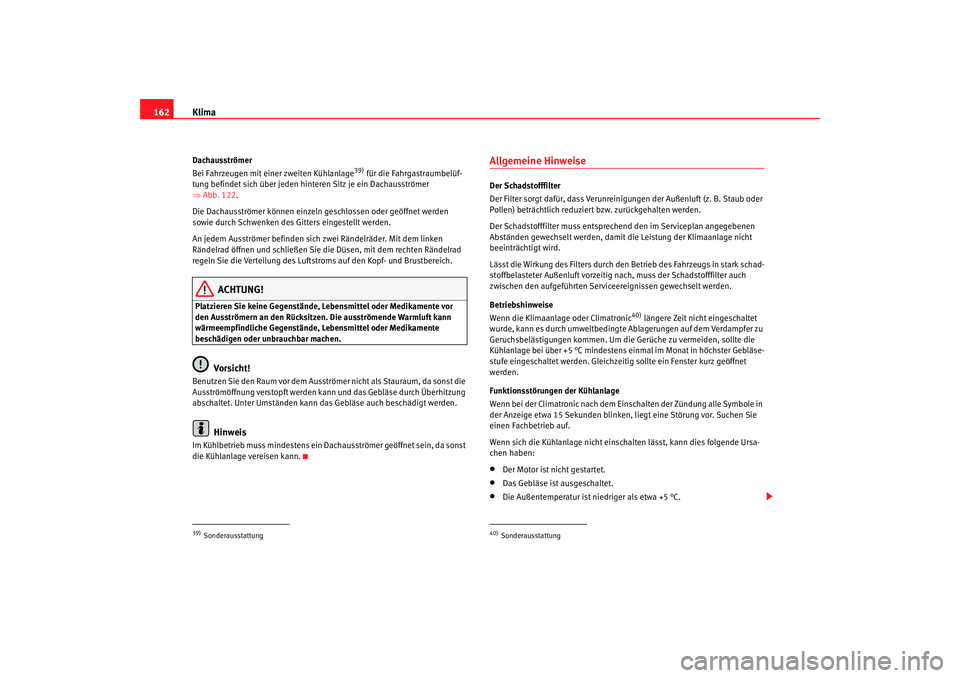 Seat Alhambra 2005 Betriebsanleitung (in German) Klima
162Dachausströmer
Bei Fahrzeugen mit einer zweiten Kühlanlage
39) für die Fahrgastraumbelüf-
tung befindet sich über jeden hint eren Sitz je ein Dachausströmer
⇒ Abb. 122.
Die Dachausst Seat Alhambra 2005 Betriebsanleitung (in German) Klima
162Dachausströmer
Bei Fahrzeugen mit einer zweiten Kühlanlage
39) für die Fahrgastraumbelüf-
tung befindet sich über jeden hint eren Sitz je ein Dachausströmer
⇒ Abb. 122.
Die Dachausst