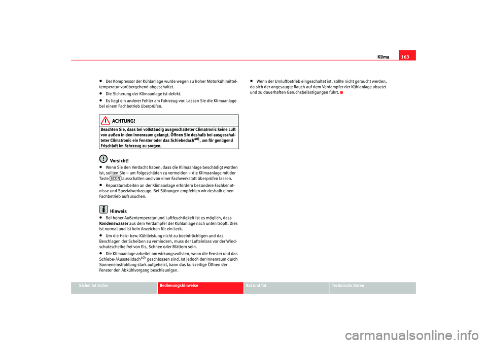 Seat Alhambra 2005  Betriebsanleitung (in German) Klima163
Sicher ist sicher
Bedienungshinweise
Rat und Tat
Technische Daten
•
Der Kompressor der Kühlanlage wurde wegen zu hoher Motorkühlmittel-
temperatur vorübergehend abgeschaltet.
•
Die Sic