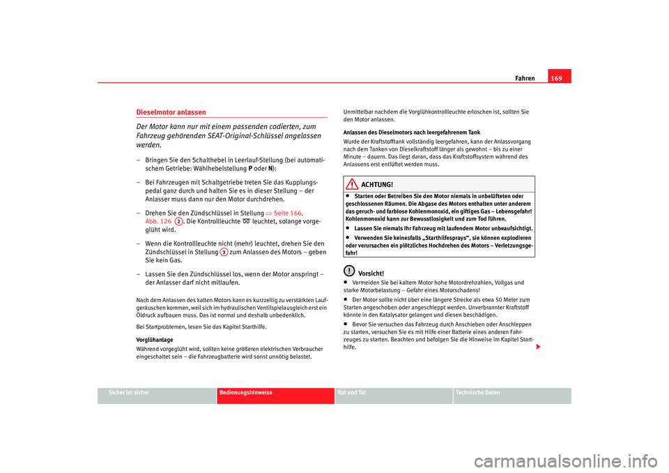 Seat Alhambra 2005 Betriebsanleitung (in German) Fahren169
Sicher ist sicher
Bedienungshinweise
Rat und Tat
Technische Daten
Dieselmotor anlassen
Der Motor kann nur mit einem passenden codierten, zum
Fahrzeug gehörenden SEAT-Ori ginal-Schlüssel a Seat Alhambra 2005 Betriebsanleitung (in German) Fahren169
Sicher ist sicher
Bedienungshinweise
Rat und Tat
Technische Daten
Dieselmotor anlassen
Der Motor kann nur mit einem passenden codierten, zum
Fahrzeug gehörenden SEAT-Ori ginal-Schlüssel a