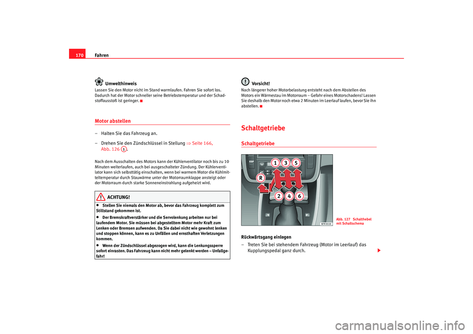 Seat Alhambra 2005  Betriebsanleitung (in German) Fahren
170
UmwelthinweisLassen Sie den Motor nicht im Stand warmlaufen. Fahren Sie sofort los. 
Dadurch hat der Motor schneller seine Betriebstemperatur und der Schad-
stoffausstoß ist geringer.Motor