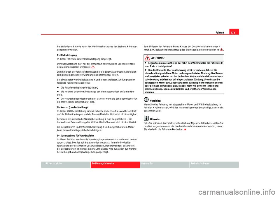 Seat Alhambra 2005 Betriebsanleitung (in German) Fahren175
Sicher ist sicher
Bedienungshinweise
Rat und Tat
Technische Daten
Bei entladener Batterie kann der
Wählhebel nicht aus der Stellung P heraus-
genommen werden.
R - Rückwärtsgang
In diese Seat Alhambra 2005 Betriebsanleitung (in German) Fahren175
Sicher ist sicher
Bedienungshinweise
Rat und Tat
Technische Daten
Bei entladener Batterie kann der
Wählhebel nicht aus der Stellung P heraus-
genommen werden.
R - Rückwärtsgang
In diese