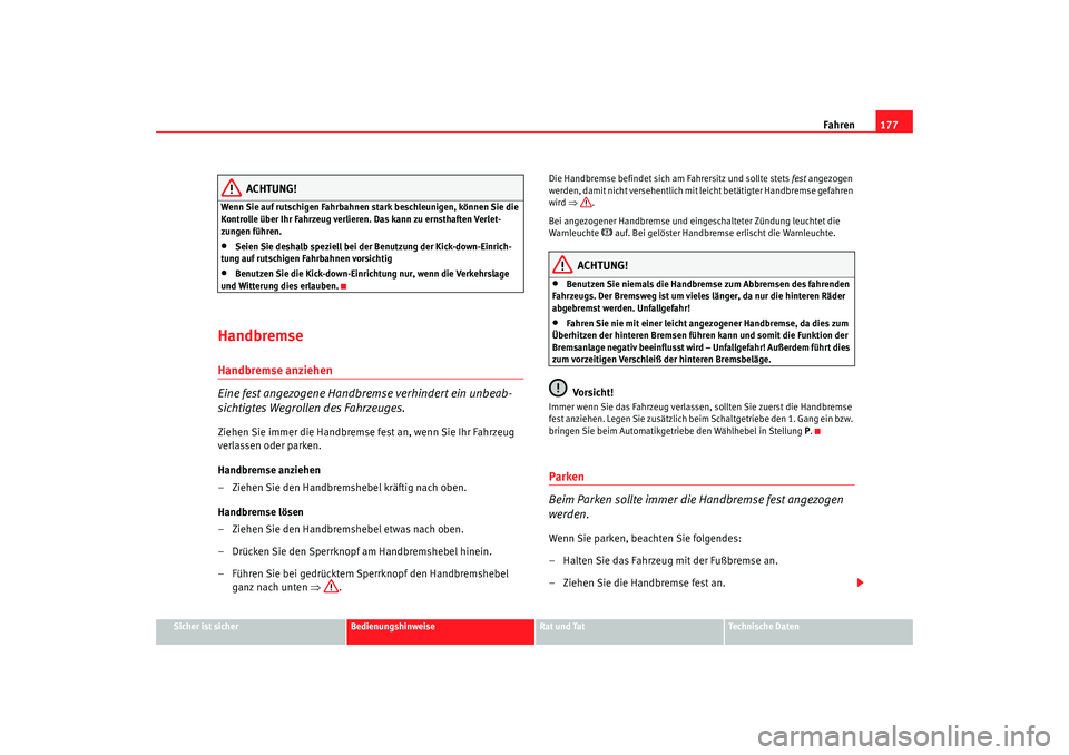 Seat Alhambra 2005 Betriebsanleitung (in German) Fahren177
Sicher ist sicher
Bedienungshinweise
Rat und Tat
Technische Daten
ACHTUNG!
Wenn Sie auf rutschigen Fahrbahnen stark beschleunigen, können Sie die
Kontrolle über Ihr Fahrzeug verlieren. Da Seat Alhambra 2005 Betriebsanleitung (in German) Fahren177
Sicher ist sicher
Bedienungshinweise
Rat und Tat
Technische Daten
ACHTUNG!
Wenn Sie auf rutschigen Fahrbahnen stark beschleunigen, können Sie die
Kontrolle über Ihr Fahrzeug verlieren. Da