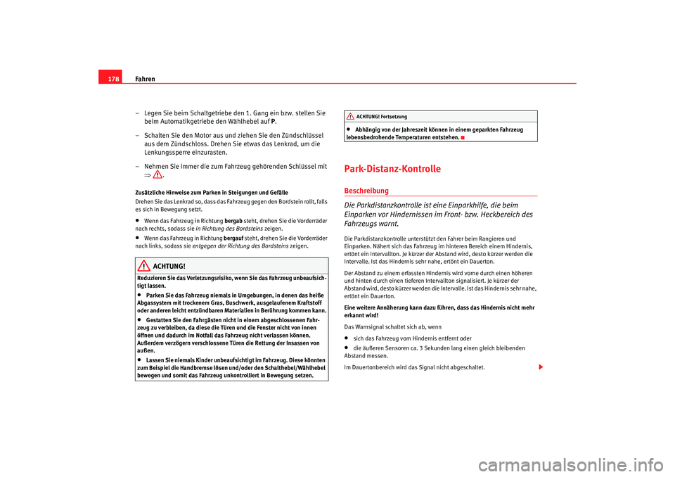 Seat Alhambra 2005 Betriebsanleitung (in German) Fahren
178
– Legen Sie beim Schaltgetriebe den 1. Gang ein bzw. stellen Sie beim Automatikgetriebe den Wählhebel auf P .
– Schalten Sie den Motor aus und ziehen Sie den Zündschlüssel
aus dem Seat Alhambra 2005 Betriebsanleitung (in German) Fahren
178
– Legen Sie beim Schaltgetriebe den 1. Gang ein bzw. stellen Sie beim Automatikgetriebe den Wählhebel auf P .
– Schalten Sie den Motor aus und ziehen Sie den Zündschlüssel
aus dem