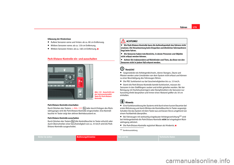 Seat Alhambra 2005 Betriebsanleitung (in German) Fahren179
Sicher ist sicher
Bedienungshinweise
Rat und Tat
Technische Daten
Erfassung der Hindernisse
•
Äußere Sensoren vorne und hinten: ab ca. 80 cm Entfernung.
•
Mittlere Sensoren vorne: ab c Seat Alhambra 2005 Betriebsanleitung (in German) Fahren179
Sicher ist sicher
Bedienungshinweise
Rat und Tat
Technische Daten
Erfassung der Hindernisse
•
Äußere Sensoren vorne und hinten: ab ca. 80 cm Entfernung.
•
Mittlere Sensoren vorne: ab c