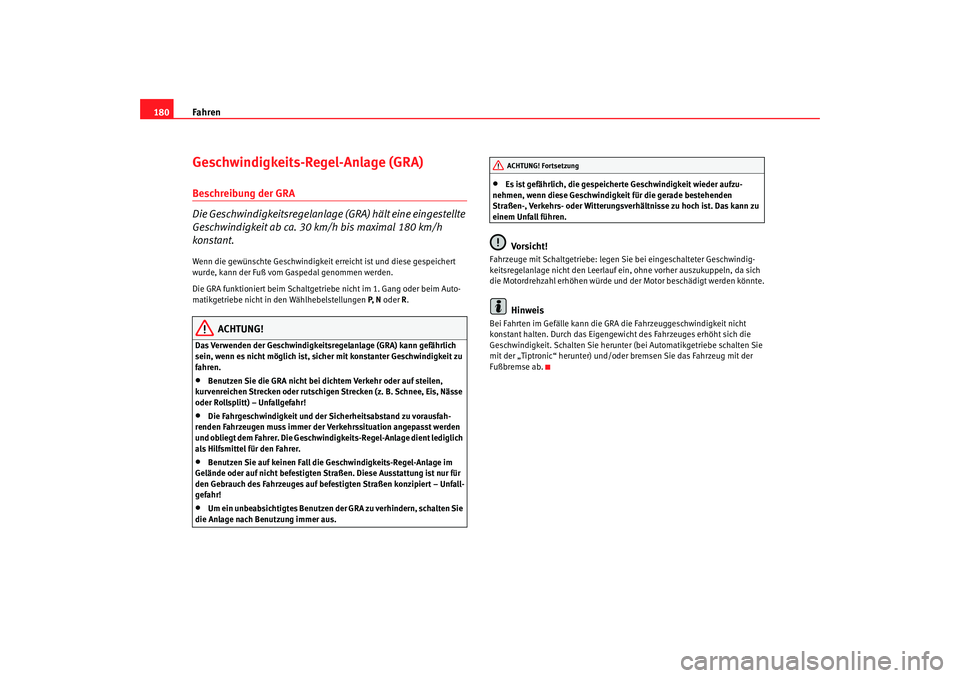 Seat Alhambra 2005  Betriebsanleitung (in German) Fahren
180Geschwindigkeits-Regel-Anlage (GRA)Beschreibung der GRA
Die Geschwindigkeitsregelanlage (GRA) hält eine eingestellte 
Geschwindigkeit ab ca. 30 km/h bis maximal 180 km/h 
konstant.Wenn die 