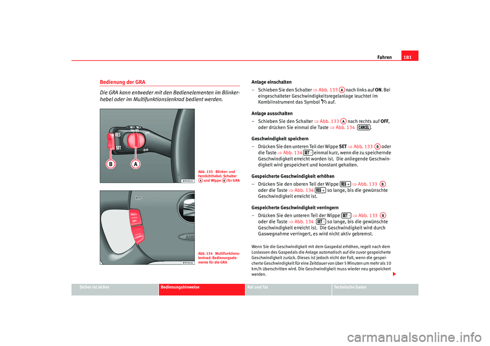 Seat Alhambra 2005 Betriebsanleitung (in German) Fahren181
Sicher ist sicher
Bedienungshinweise
Rat und Tat
Technische Daten
Bedienung der GRA
Die GRA kann entweder mit den Bedienelementen im Blinker-
hebel oder im Multifunktio nslenkrad bedient wer Seat Alhambra 2005 Betriebsanleitung (in German) Fahren181
Sicher ist sicher
Bedienungshinweise
Rat und Tat
Technische Daten
Bedienung der GRA
Die GRA kann entweder mit den Bedienelementen im Blinker-
hebel oder im Multifunktio nslenkrad bedient wer