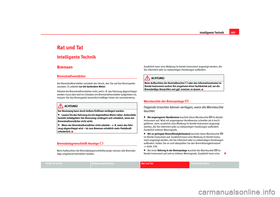 Seat Alhambra 2005 Betriebsanleitung (in German) Intelligente Technik183
Sicher ist sicher
Bedienungshinweise
Rat und Tat
Technische Daten
Rat und TatIntelligente TechnikBremsenBremskraftverstärkerDer Bremskraftverstärker verstärkt de n Druck, de Seat Alhambra 2005 Betriebsanleitung (in German) Intelligente Technik183
Sicher ist sicher
Bedienungshinweise
Rat und Tat
Technische Daten
Rat und TatIntelligente TechnikBremsenBremskraftverstärkerDer Bremskraftverstärker verstärkt de n Druck, de