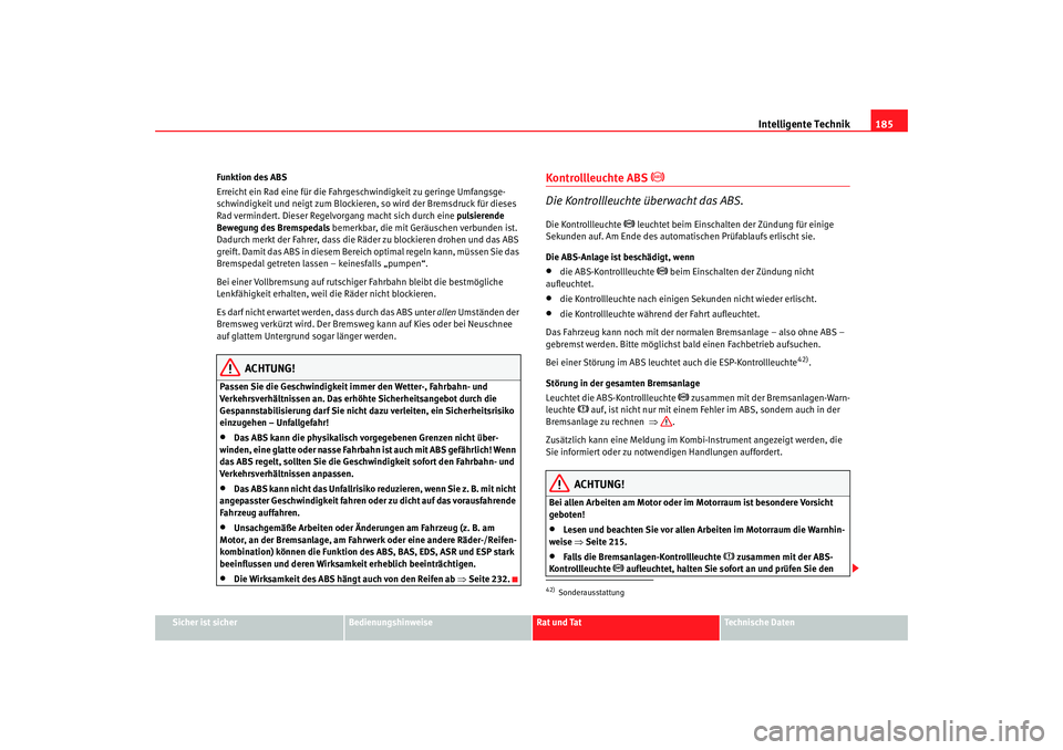 Seat Alhambra 2005 Betriebsanleitung (in German) Intelligente Technik185
Sicher ist sicher
Bedienungshinweise
Rat und Tat
Technische Daten
Funktion des ABS
Erreicht ein Rad eine für die Fahrge
schwindigkeit zu geringe Umfangsge-
schwindigkeit und n Seat Alhambra 2005 Betriebsanleitung (in German) Intelligente Technik185
Sicher ist sicher
Bedienungshinweise
Rat und Tat
Technische Daten
Funktion des ABS
Erreicht ein Rad eine für die Fahrge
schwindigkeit zu geringe Umfangsge-
schwindigkeit und n