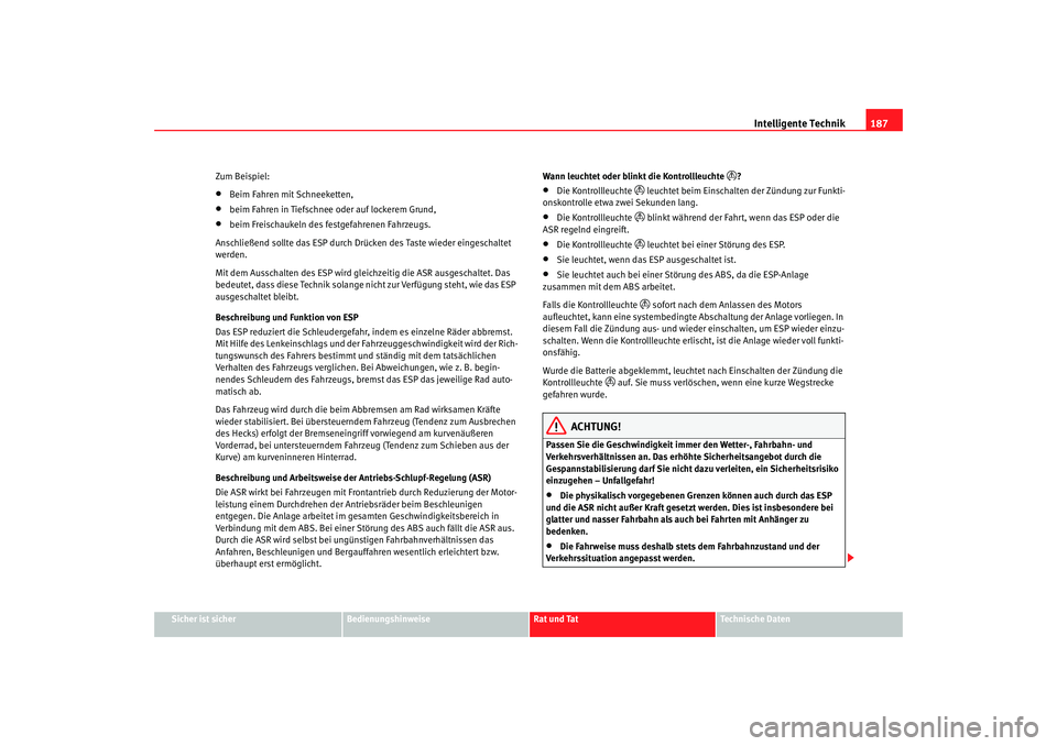 Seat Alhambra 2005 Betriebsanleitung (in German) Intelligente Technik187
Sicher ist sicher
Bedienungshinweise
Rat und Tat
Technische Daten
Zum Beispiel:
•
Beim Fahren mit Schneeketten,
•
beim Fahren in Tiefschnee oder auf lockerem Grund,
•
bei Seat Alhambra 2005 Betriebsanleitung (in German) Intelligente Technik187
Sicher ist sicher
Bedienungshinweise
Rat und Tat
Technische Daten
Zum Beispiel:
•
Beim Fahren mit Schneeketten,
•
beim Fahren in Tiefschnee oder auf lockerem Grund,
•
bei