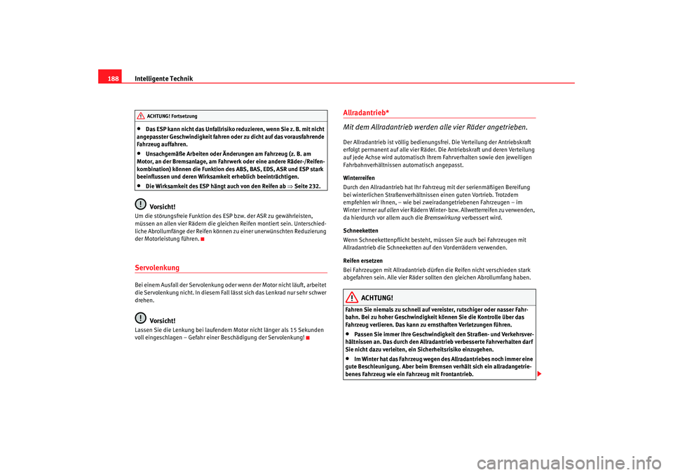Seat Alhambra 2005 Betriebsanleitung (in German) Intelligente Technik
188•
Das ESP kann nicht das Unfallrisiko re duzieren, wenn Sie z. B. mit nicht
angepasster Geschwindigkeit fahren oder zu dicht auf das vorausfahrende
Fahrzeug auffahren.
•
Seat Alhambra 2005 Betriebsanleitung (in German) Intelligente Technik
188•
Das ESP kann nicht das Unfallrisiko re duzieren, wenn Sie z. B. mit nicht
angepasster Geschwindigkeit fahren oder zu dicht auf das vorausfahrende
Fahrzeug auffahren.
•