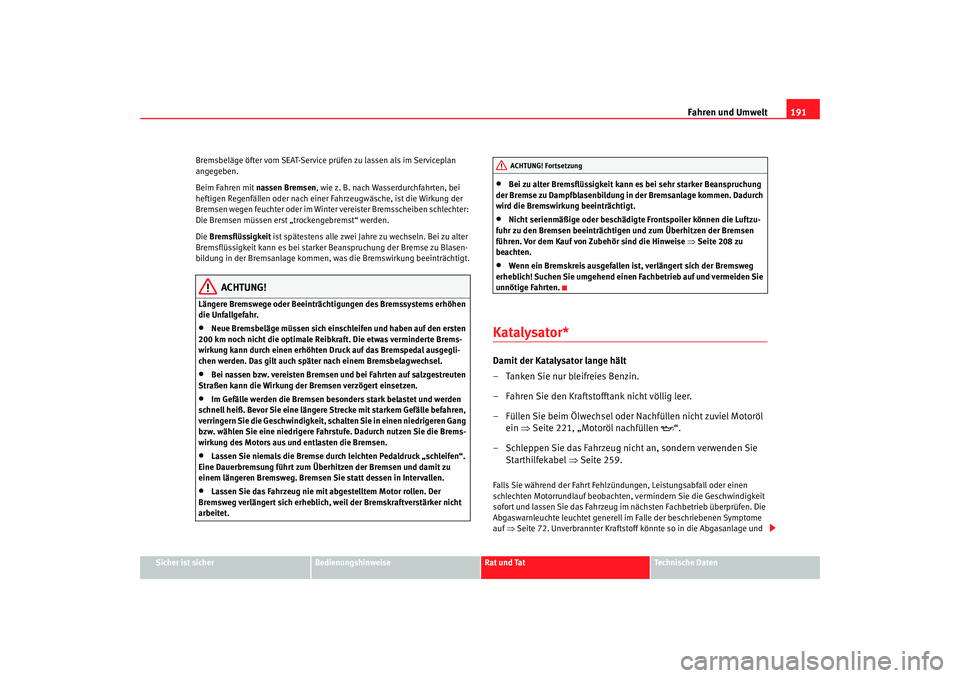 Seat Alhambra 2005 Betriebsanleitung (in German) Fahren und Umwelt191
Sicher ist sicher
Bedienungshinweise
Rat und Tat
Technische Daten
Bremsbeläge öfter vom SEAT-Service prüfen zu lassen als im Serviceplan
angegeben.
Beim Fahren mit nassen Brem Seat Alhambra 2005 Betriebsanleitung (in German) Fahren und Umwelt191
Sicher ist sicher
Bedienungshinweise
Rat und Tat
Technische Daten
Bremsbeläge öfter vom SEAT-Service prüfen zu lassen als im Serviceplan
angegeben.
Beim Fahren mit nassen Brem