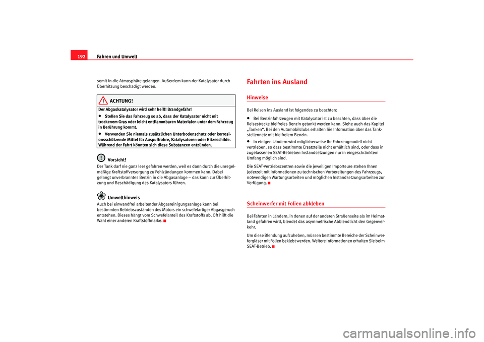 Seat Alhambra 2005 Betriebsanleitung (in German) Fahren und Umwelt
192somit in die Atmosphäre gelangen. Außerdem kann der Katalysator durch
Überhitzung beschädigt werden.
ACHTUNG!
Der Abgaskatalysator wird sehr heiß! Brandgefahr!•
Stellen S Seat Alhambra 2005 Betriebsanleitung (in German) Fahren und Umwelt
192somit in die Atmosphäre gelangen. Außerdem kann der Katalysator durch
Überhitzung beschädigt werden.
ACHTUNG!
Der Abgaskatalysator wird sehr heiß! Brandgefahr!•
Stellen S