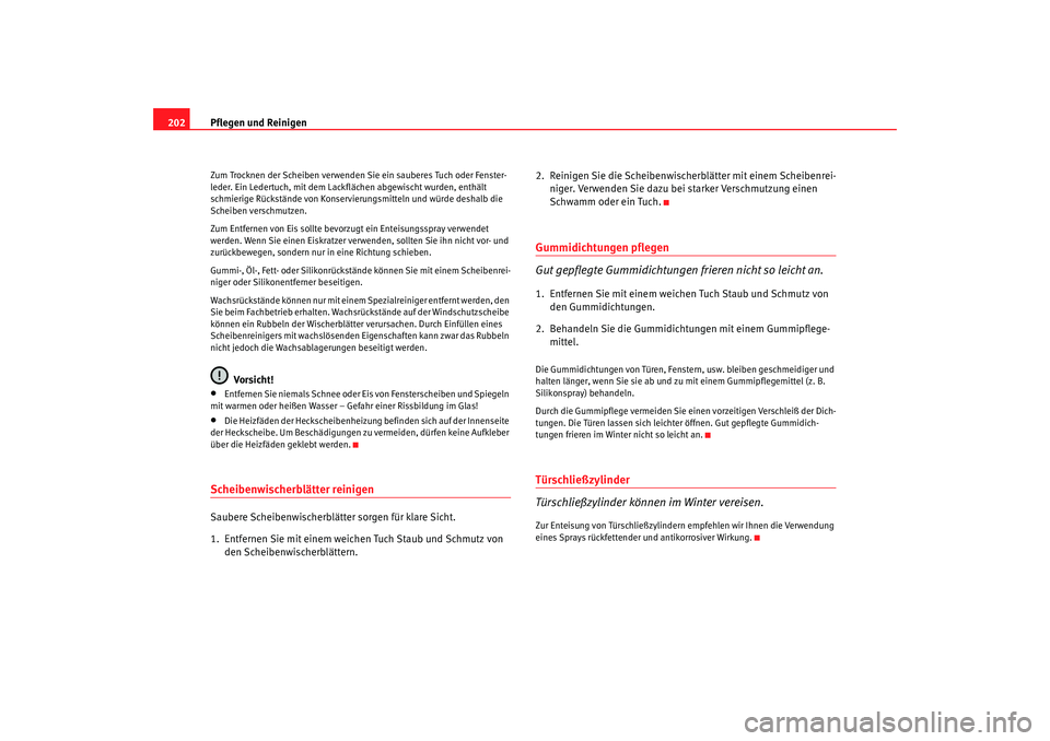 Seat Alhambra 2005 Betriebsanleitung (in German) Pflegen und Reinigen
202Zum Trocknen der Scheiben verwenden Sie ein sauberes Tuch oder Fenster-
leder. Ein Ledertuch, mit dem Lackflächen abgewischt wurden, enthält
schmierige Rückstände von Kons Seat Alhambra 2005 Betriebsanleitung (in German) Pflegen und Reinigen
202Zum Trocknen der Scheiben verwenden Sie ein sauberes Tuch oder Fenster-
leder. Ein Ledertuch, mit dem Lackflächen abgewischt wurden, enthält
schmierige Rückstände von Kons