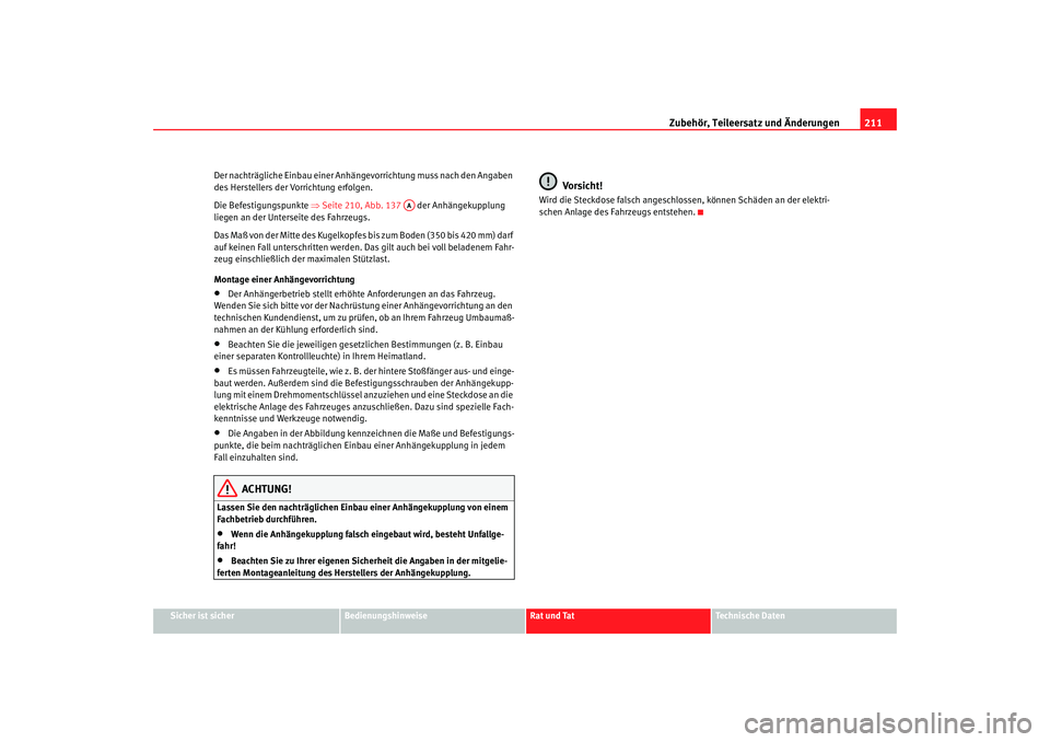 Seat Alhambra 2005 Betriebsanleitung (in German) Zubehör, Teileersatz und Änderungen211
Sicher ist sicher
Bedienungshinweise
Rat und Tat
Technische Daten
Der nachträgliche Einbau einer Anhängevorrichtung muss nach den Angaben
des Herstellers de Seat Alhambra 2005 Betriebsanleitung (in German) Zubehör, Teileersatz und Änderungen211
Sicher ist sicher
Bedienungshinweise
Rat und Tat
Technische Daten
Der nachträgliche Einbau einer Anhängevorrichtung muss nach den Angaben
des Herstellers de