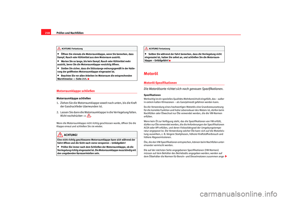 Seat Alhambra 2005 Betriebsanleitung (in German) Prüfen und Nachfüllen
218•
Öffnen Sie niemals die Motorraumklappe, wenn Sie bemerken, dass
Dampf, Rauch oder Kühlmittel aus dem Motorraum austritt.
•
Warten Sie so lange, bis kein Dampf, Rauc Seat Alhambra 2005 Betriebsanleitung (in German) Prüfen und Nachfüllen
218•
Öffnen Sie niemals die Motorraumklappe, wenn Sie bemerken, dass
Dampf, Rauch oder Kühlmittel aus dem Motorraum austritt.
•
Warten Sie so lange, bis kein Dampf, Rauc
