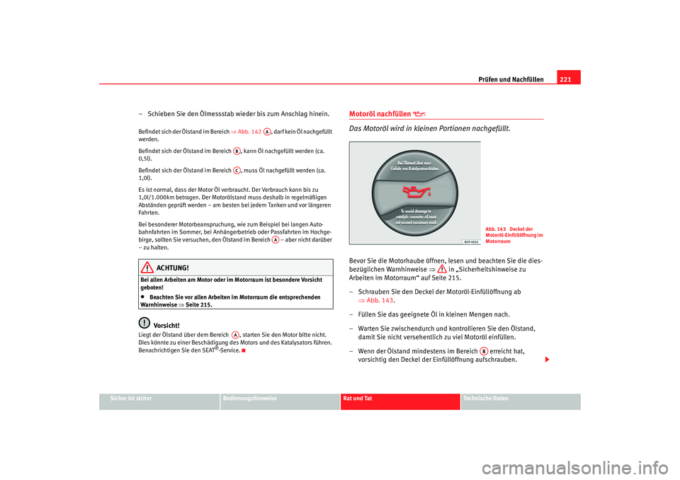 Seat Alhambra 2005 Betriebsanleitung (in German) Prüfen und Nachfüllen221
Sicher ist sicher
Bedienungshinweise
Rat und Tat
Technische Daten
– Schieben Sie den Ölmessstab wieder bis zum Anschlag hinein.Befindet sich der Ölstand im Bereich ⇒A Seat Alhambra 2005 Betriebsanleitung (in German) Prüfen und Nachfüllen221
Sicher ist sicher
Bedienungshinweise
Rat und Tat
Technische Daten
– Schieben Sie den Ölmessstab wieder bis zum Anschlag hinein.Befindet sich der Ölstand im Bereich ⇒A