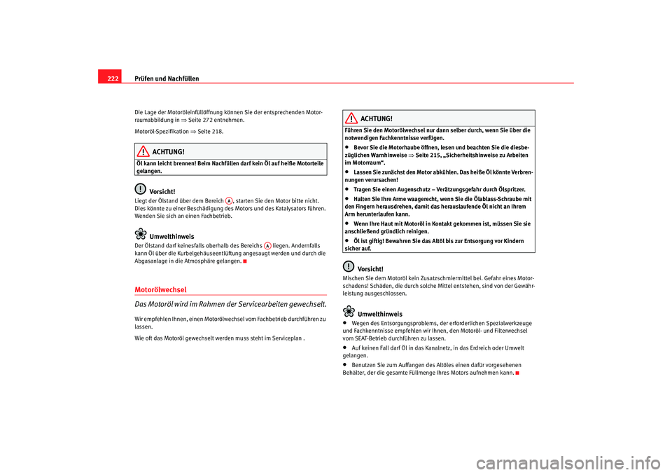 Seat Alhambra 2005 Betriebsanleitung (in German) Prüfen und Nachfüllen
222Die Lage der Motoröleinfüllöffnung können Sie der entsprechenden Motor-
raumabbildung in ⇒Seite 272 entnehmen.
Motoröl-Spezifikation ⇒Seite 218.
ACHTUNG!
Öl kann Seat Alhambra 2005 Betriebsanleitung (in German) Prüfen und Nachfüllen
222Die Lage der Motoröleinfüllöffnung können Sie der entsprechenden Motor-
raumabbildung in ⇒Seite 272 entnehmen.
Motoröl-Spezifikation ⇒Seite 218.
ACHTUNG!
Öl kann