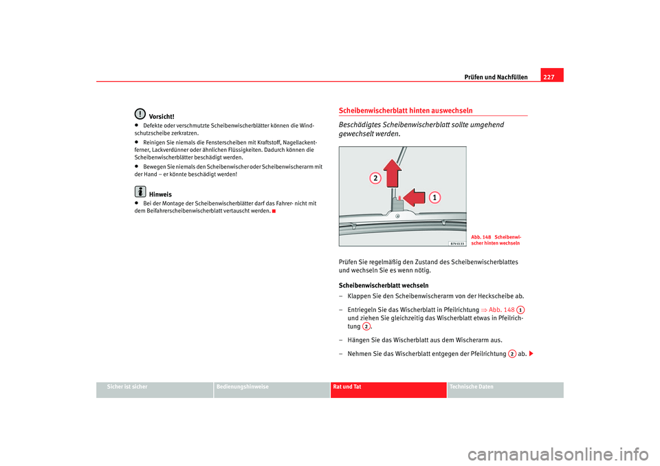 Seat Alhambra 2005 Betriebsanleitung (in German) Prüfen und Nachfüllen227
Sicher ist sicher
Bedienungshinweise
Rat und Tat
Technische Daten
Vorsicht!
•
Defekte oder verschmutzte Scheibenwischerblätter können die Wind-
schutzscheibe zerkratzen. Seat Alhambra 2005 Betriebsanleitung (in German) Prüfen und Nachfüllen227
Sicher ist sicher
Bedienungshinweise
Rat und Tat
Technische Daten
Vorsicht!
•
Defekte oder verschmutzte Scheibenwischerblätter können die Wind-
schutzscheibe zerkratzen.