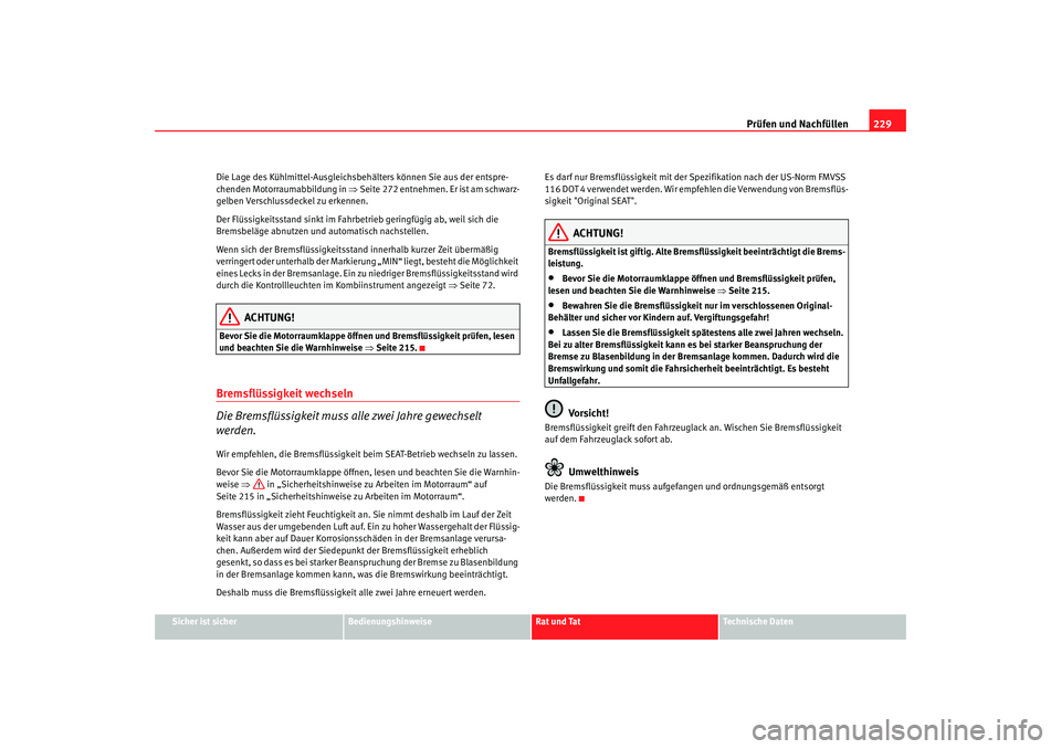 Seat Alhambra 2005 Betriebsanleitung (in German) Prüfen und Nachfüllen229
Sicher ist sicher
Bedienungshinweise
Rat und Tat
Technische Daten
Die Lage des Kühlmittel-Ausgleichsbehälters können Sie aus der entspre-
chenden Motorraumabbildung in
â Seat Alhambra 2005 Betriebsanleitung (in German) Prüfen und Nachfüllen229
Sicher ist sicher
Bedienungshinweise
Rat und Tat
Technische Daten
Die Lage des Kühlmittel-Ausgleichsbehälters können Sie aus der entspre-
chenden Motorraumabbildung in
â