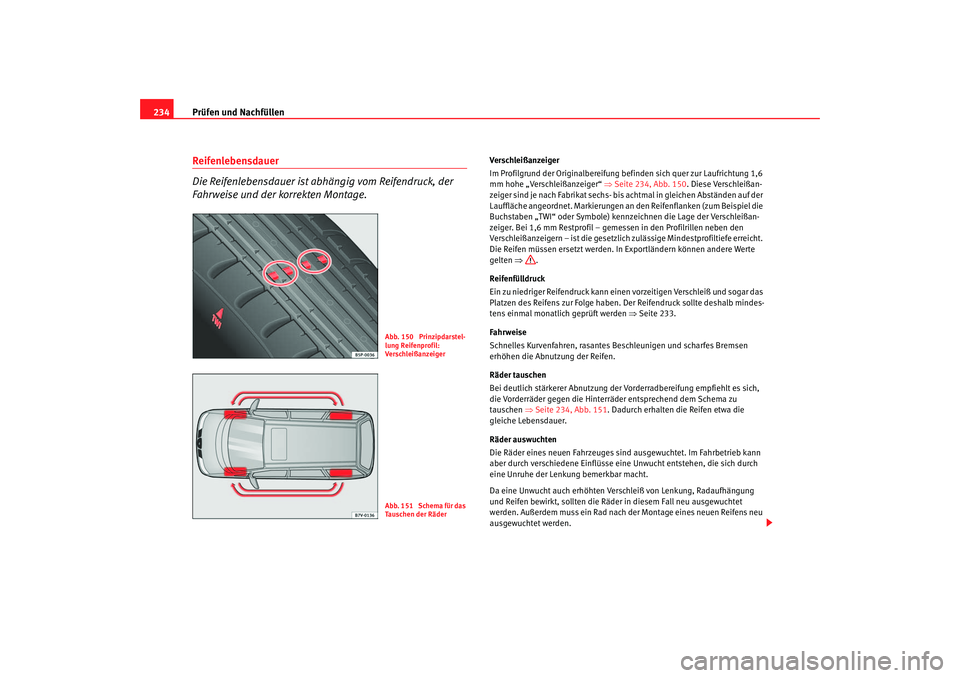 Seat Alhambra 2005 Betriebsanleitung (in German) Prüfen und Nachfüllen
234Reifenlebensdauer
Die Reifenlebensdauer ist abhängig vom Reifendruck, der
Fahrweise und der korrekten Montage.
Verschleißanzeiger
Im Profilgrund der Originalbereifung be Seat Alhambra 2005 Betriebsanleitung (in German) Prüfen und Nachfüllen
234Reifenlebensdauer
Die Reifenlebensdauer ist abhängig vom Reifendruck, der
Fahrweise und der korrekten Montage.
Verschleißanzeiger
Im Profilgrund der Originalbereifung be