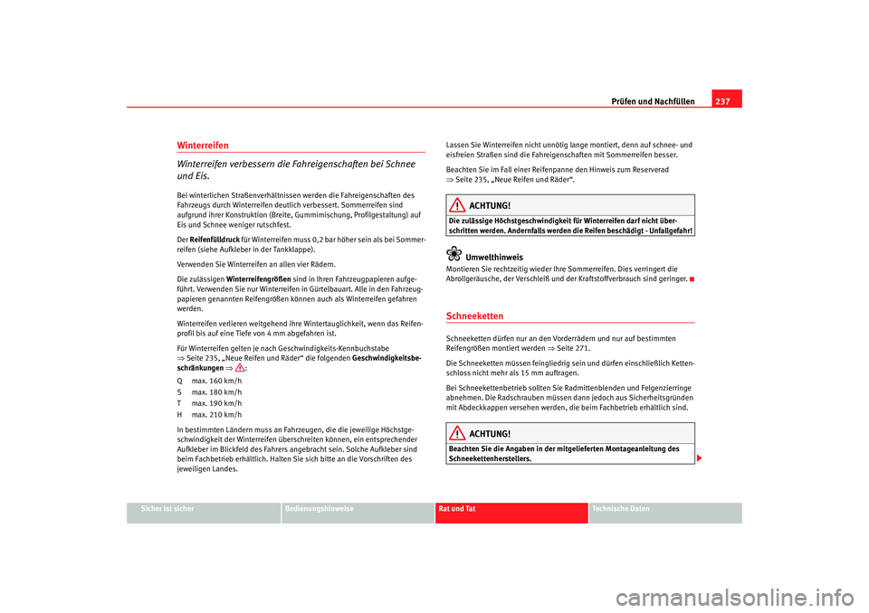 Seat Alhambra 2005 Betriebsanleitung (in German) Prüfen und Nachfüllen237
Sicher ist sicher
Bedienungshinweise
Rat und Tat
Technische Daten
Winterreifen
Winterreifen verbessern die Fahreigenschaften bei Schnee
und Eis.Bei winterlichen Straßenve Seat Alhambra 2005 Betriebsanleitung (in German) Prüfen und Nachfüllen237
Sicher ist sicher
Bedienungshinweise
Rat und Tat
Technische Daten
Winterreifen
Winterreifen verbessern die Fahreigenschaften bei Schnee
und Eis.Bei winterlichen Straßenve