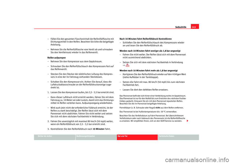 Seat Alhambra 2005 Betriebsanleitung (in German) Selbsthilfe243
Sicher ist sicher
Bedienungshinweise
Rat und Tat
Technische Daten
– Füllen Sie den gesamten Flascheninhalt der Reifenfüllflasche mit
Dichtungsmittel in den Reifen. Beachten Sie bit Seat Alhambra 2005 Betriebsanleitung (in German) Selbsthilfe243
Sicher ist sicher
Bedienungshinweise
Rat und Tat
Technische Daten
– Füllen Sie den gesamten Flascheninhalt der Reifenfüllflasche mit
Dichtungsmittel in den Reifen. Beachten Sie bit