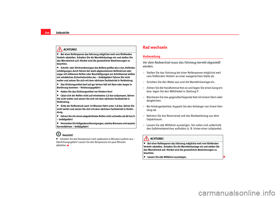 Seat Alhambra 2005 Betriebsanleitung (in German) Selbsthilfe
244
ACHTUNG!
•
Bei einer Reifenpanne das Fahrzeug möglichst weit vom fließenden
Verkehr abstellen. Schalten Sie die Warnblinkanlage ein und stellen Sie
das Warndreieck auf. Hierbei s Seat Alhambra 2005 Betriebsanleitung (in German) Selbsthilfe
244
ACHTUNG!
•
Bei einer Reifenpanne das Fahrzeug möglichst weit vom fließenden
Verkehr abstellen. Schalten Sie die Warnblinkanlage ein und stellen Sie
das Warndreieck auf. Hierbei s