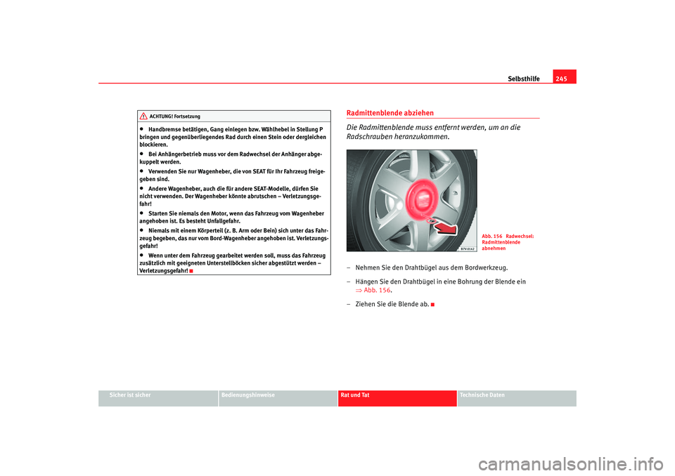 Seat Alhambra 2005 Betriebsanleitung (in German) Selbsthilfe245
Sicher ist sicher
Bedienungshinweise
Rat und Tat
Technische Daten
•
Handbremse betätigen, Gang einlegen bzw. Wählhebel in Stellung P
bringen und gege nüberliegendes Rad durch eine Seat Alhambra 2005 Betriebsanleitung (in German) Selbsthilfe245
Sicher ist sicher
Bedienungshinweise
Rat und Tat
Technische Daten
•
Handbremse betätigen, Gang einlegen bzw. Wählhebel in Stellung P
bringen und gege nüberliegendes Rad durch eine
