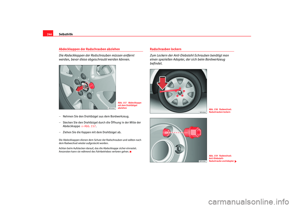 Seat Alhambra 2005 Betriebsanleitung (in German) Selbsthilfe
246Abdeckkappen der Radschrauben abziehen
Die Abdeckkappen der Radschrauben müssen entfernt
werden, bevor diese abgeschraubt werden können.– Nehmen Sie den Drahtbügel aus dem Bordwer Seat Alhambra 2005 Betriebsanleitung (in German) Selbsthilfe
246Abdeckkappen der Radschrauben abziehen
Die Abdeckkappen der Radschrauben müssen entfernt
werden, bevor diese abgeschraubt werden können.– Nehmen Sie den Drahtbügel aus dem Bordwer