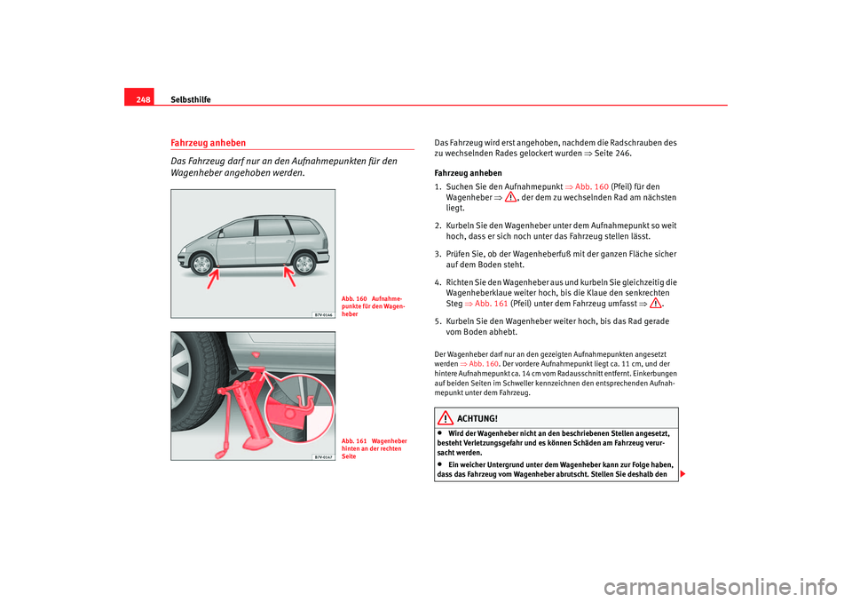 Seat Alhambra 2005 Betriebsanleitung (in German) Selbsthilfe
248Fahrzeug anheben
Das Fahrzeug darf nur an den Aufnahmepunkten für den
Wagenheber angehoben werden.
Das Fahrzeug wird erst angehoben, nachdem die Radschrauben des
zu wechselnden Rade Seat Alhambra 2005 Betriebsanleitung (in German) Selbsthilfe
248Fahrzeug anheben
Das Fahrzeug darf nur an den Aufnahmepunkten für den
Wagenheber angehoben werden.
Das Fahrzeug wird erst angehoben, nachdem die Radschrauben des
zu wechselnden Rade