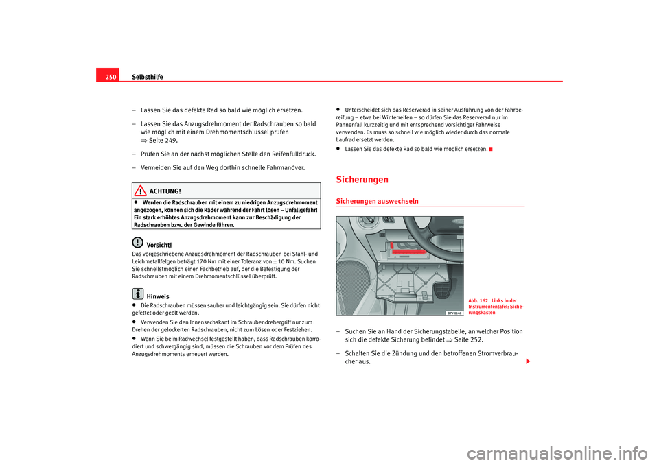 Seat Alhambra 2005 Betriebsanleitung (in German) Selbsthilfe
250
– Lassen Sie das defekte Rad so bald wie möglich ersetzen.
– Lassen Sie das Anzugsdrehmoment der Radschrauben so bald wie möglich mit einem Drehmomentschlüssel prüfen
⇒Seite Seat Alhambra 2005 Betriebsanleitung (in German) Selbsthilfe
250
– Lassen Sie das defekte Rad so bald wie möglich ersetzen.
– Lassen Sie das Anzugsdrehmoment der Radschrauben so bald wie möglich mit einem Drehmomentschlüssel prüfen
⇒Seite